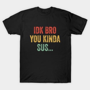 IDK Bro You Kinda Sus Sarcastic Gaming Meme T-Shirt